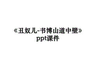 《丑奴儿-书博山道中壁》ppt课件.ppt