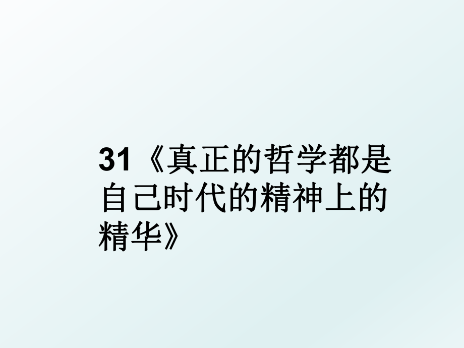 31《真正的哲学都是自己时代的精神上的精华》.ppt_第1页