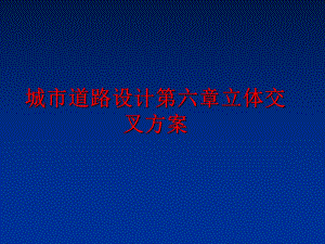 最新城市道路设计第六章立体交叉方案幻灯片.ppt