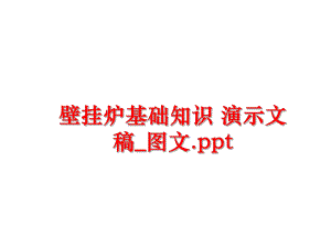 最新壁挂炉基础知识 演示文稿_图文.ppt精品课件.ppt