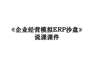 《企业经营模拟ERP沙盘》说课课件.ppt