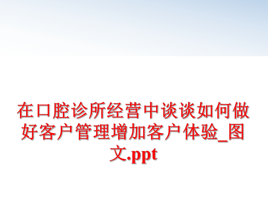 最新在口腔诊所经营中谈谈如何做好客户增加客户体验_图文.pptppt课件.ppt_第1页