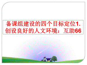 最新备课组建设的四个目标定位1.创设良好的人文环境：互助66ppt课件.ppt