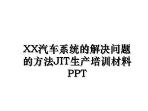 XX汽车系统的解决问题的方法JIT生产培训材料PPT.ppt