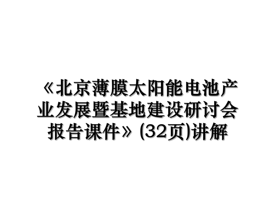 《北京薄膜太阳能电池产业发展暨基地建设研讨会报告课件》(32页)讲解.ppt_第1页