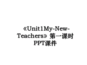 《Unit1My-New-Teachers》第一课时PPT课件.ppt