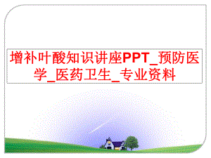 最新增补叶酸知识讲座PPT_预防医学_医药卫生_专业资料幻灯片.ppt