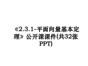 《2.3.1-平面向量基本定理》公开课课件(共32张PPT).ppt