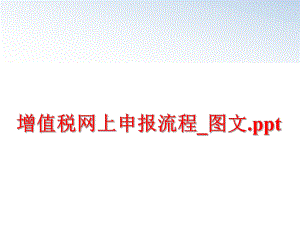 最新增值税网上申报流程_图文.pptppt课件.ppt