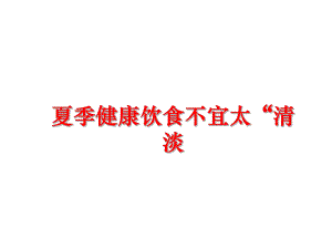 最新夏季健康饮食不宜太“清淡精品课件.ppt