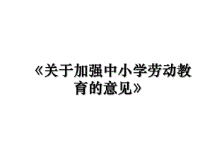 《关于加强中小学劳动教育的意见》.ppt