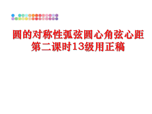 最新圆的对称性弧弦圆心角弦心距第二课时13级用正稿ppt课件.ppt