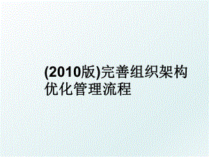 (2010版)完善组织架构优化流程.ppt