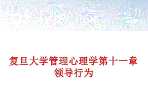 最新复旦大学心理学第十一章领导行为ppt课件.ppt