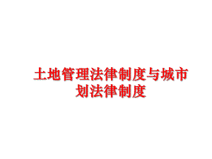 最新土地法律制度与城市划法律制度精品课件.ppt