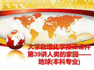 最新大学物理化学授课课件第39讲人类的家园——地球(本科专业)教学课件.ppt