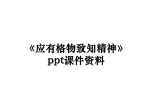 《应有格物致知精神》ppt课件资料.ppt