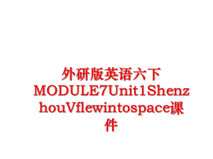 最新外研版英语六下MODULE7Unit1ShenzhouVflewintospace课件PPT课件.ppt