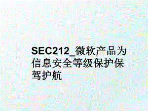 SEC212_微软产品为信息安全等级保护保驾护航.ppt