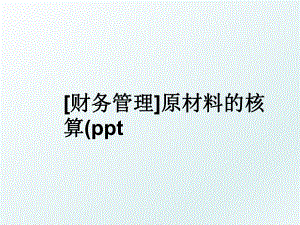 [财务]原材料的核算(ppt.ppt