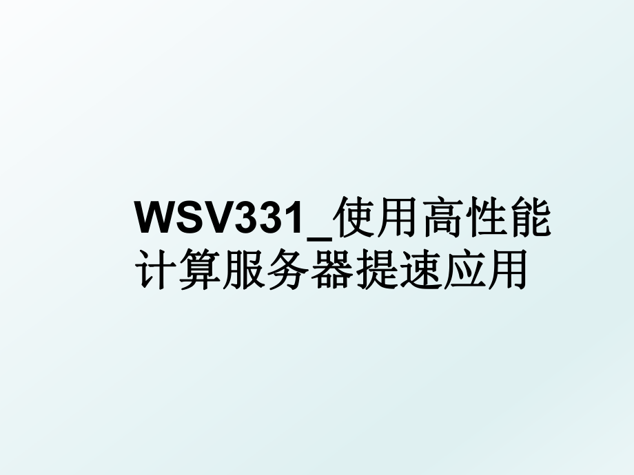 WSV331_使用高性能计算服务器提速应用.ppt_第1页