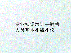 专业知识培训—销售人员基本礼貌礼仪.ppt