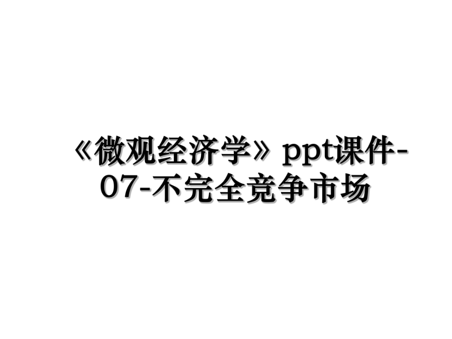 《微观经济学》ppt课件-07-不完全竞争市场.ppt_第1页