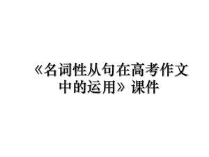 《名词性从句在高考作文中的运用》课件.ppt