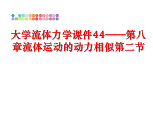 最新大学流体力学课件44——第八章流体运动的动力相似第二节ppt课件.ppt