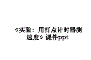 《实验：用打点计时器测速度》课件ppt.ppt