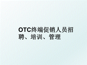 otc终端促销人员招聘、培训、.ppt