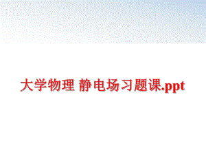 最新大学物理 静电场习题课.pptPPT课件.ppt