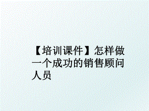 【培训课件】怎样做一个成功的销售顾问人员.ppt