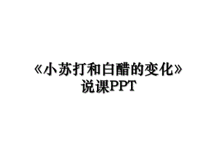 《小苏打和白醋的变化》说课PPT.ppt