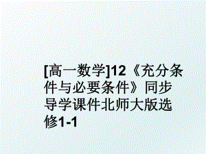 [高一数学]12《充分条件与必要条件》同步导学课件北师大版选修1-1.ppt