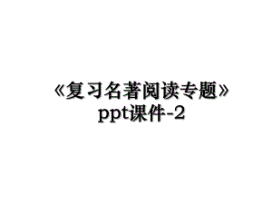 《复习名著阅读专题》ppt课件-2.ppt