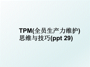 TPM(全员生产力维护)思维与技巧(ppt 29).ppt