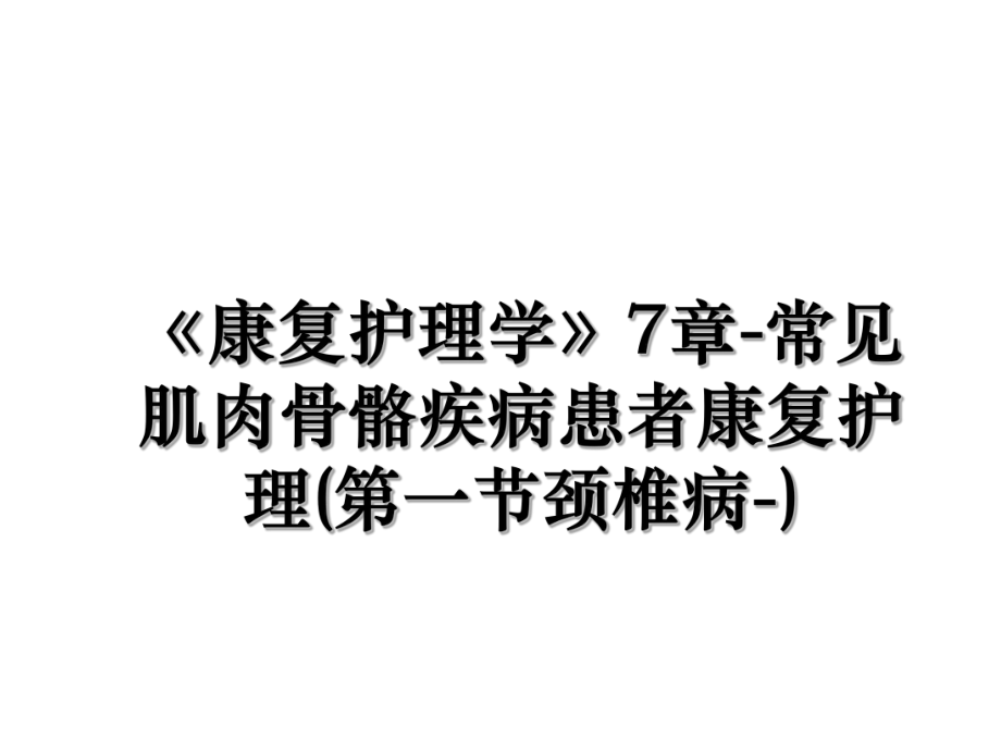 《康复护理学》7章-常见肌肉骨骼疾病患者康复护理(第一节颈椎病-).ppt_第1页