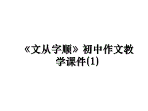 《文从字顺》初中作文教学课件(1).ppt