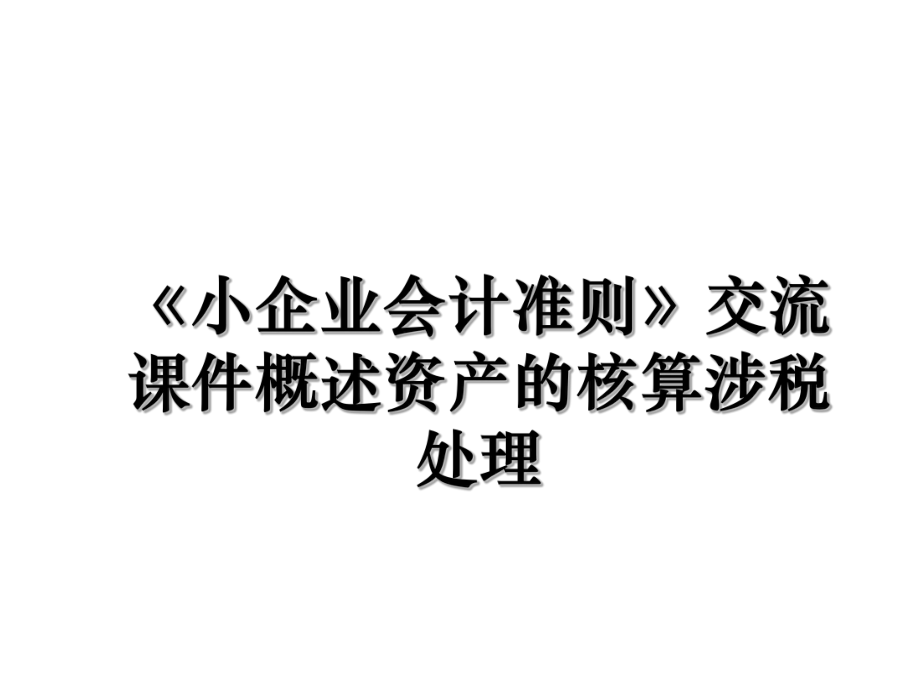 《小企业会计准则》交流课件概述资产的核算涉税处理.ppt_第1页