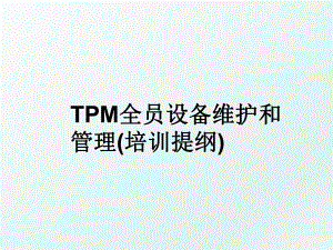 tpm全员设备维护和(培训提纲).ppt