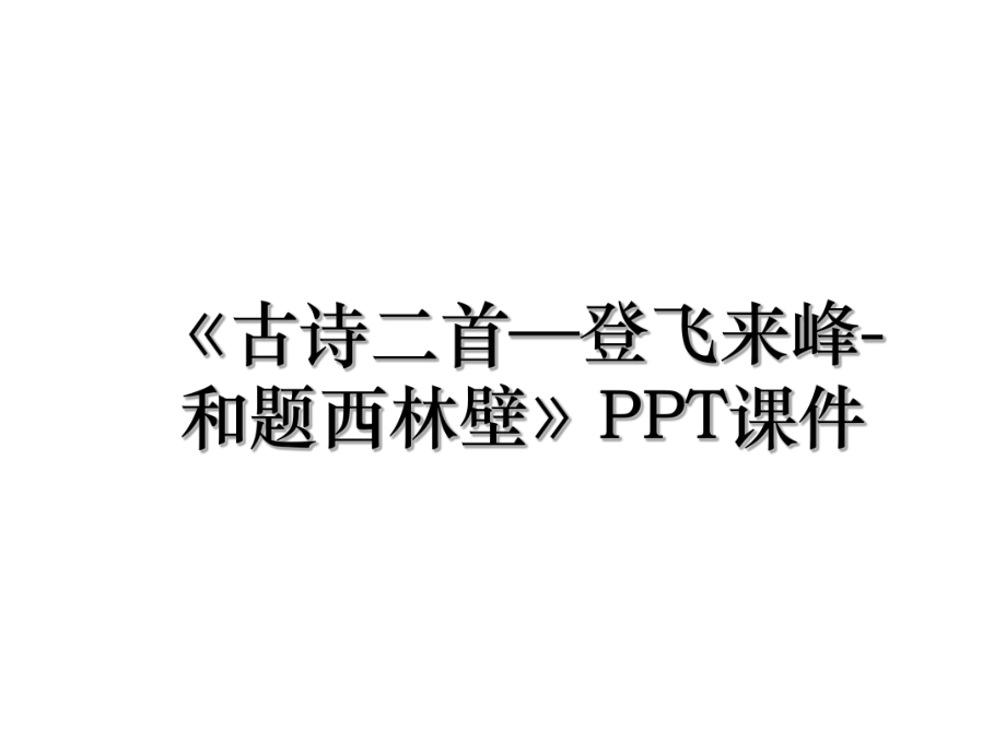 《古诗二首—登飞来峰-和题西林壁》PPT课件.ppt_第1页