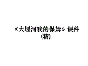 《大堰河我的保姆》课件(精).ppt