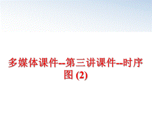 最新多媒体课件--第三讲课件--时序图 (2)教学课件.ppt