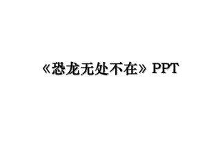 《恐龙无处不在》PPT.ppt