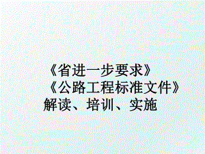 《省进一步要求》《公路工程标准文件》解读、培训、实施.ppt