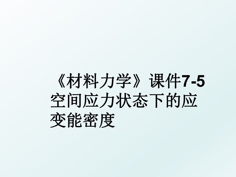 《材料力学》课件7-5空间应力状态下的应变能密度.ppt_第1页