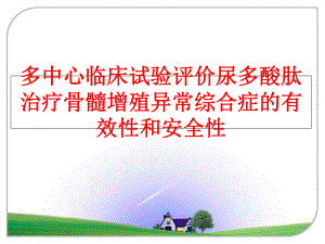 最新多中心临床试验评价尿多酸肽治疗骨髓增殖异常综合症的有效性和安全性ppt课件.ppt