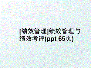 [绩效]绩效与绩效考评(ppt 65页).ppt