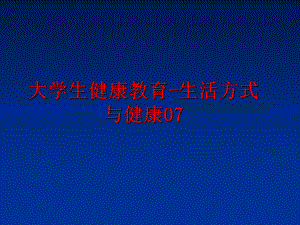 最新大学生健康教育-生活方式与健康07ppt课件.ppt